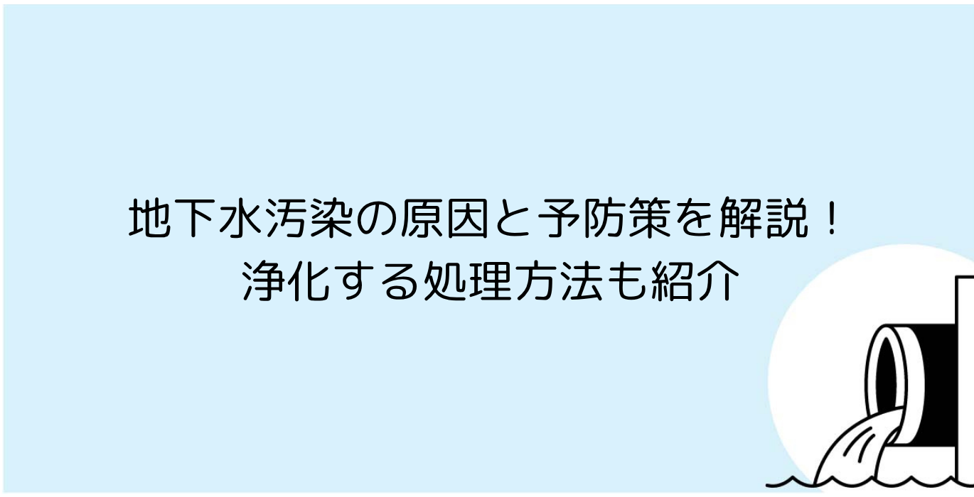 地下水汚染の原因と予防策を解説！浄化する処理方法も紹介
